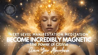 Next Level Manifestation Meditation 🧲⚡️ Become Incredibly Magnetic, The Power of Citrine 💛