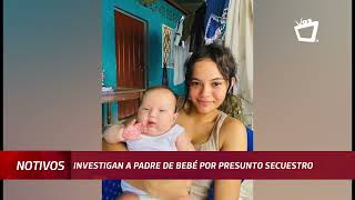 Investigan a padre de bebé por presunto secuestro