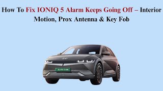 How To Fix IONIQ 5 Alarm Keeps Going Off – Interior Motion, Prox Antenna & Key Fob