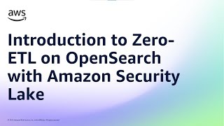 Introduction to Zero-ETL on OpenSearch with Amazon Security Lake | Amazon Web Services