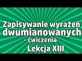 Lekcja XIII - Zapisywanie wyrażeń dwumianowanych - ćwiczenia