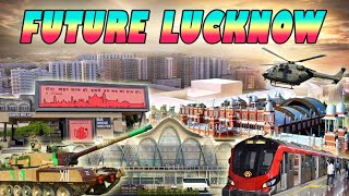 FUTURE LUCKNOW || LUCKNOW CITY MEGA PROJECTS || ROAD TO NEW LUCKNOW || INDIA MEGA PROJECTS ||