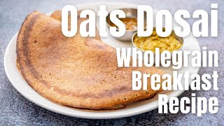 Oats Dosai | Oats And Brown Rice Dosai Batter Recipe | Easy and Healthy Whole Grain Breakfast