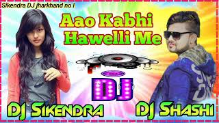 DJ Shashi Nagpuri song Aao Kabhi Haveli pe DJ remix songs 2020 No voice tag by Sikendra DJ