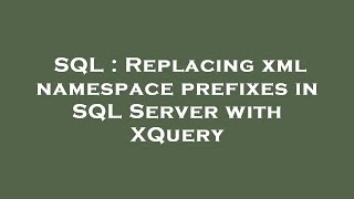 SQL : Replacing xml namespace prefixes in SQL Server with XQuery