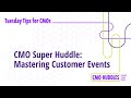 Mastering Customer Events (CMO Super Huddle) | CMO Tips