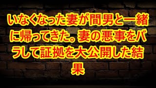 いなくなった妻が間男と一緒に帰ってきた。妻の悪事をバラして証拠を大公開した結果