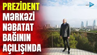 Prezident İlham Əliyev Mərkəzi Nəbatat Bağının açılışında iştirak edib