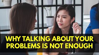 Why Talking About Your Problems is Not Enough