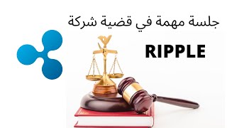 RIPPLE: جلسة مهمة في قضية شركة