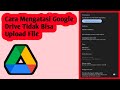 Cara Mengatasi Google Drive Tidak Bisa Upload File