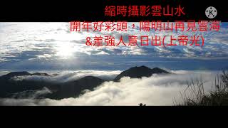 縮時攝影雲山水 - 2022開年好彩頭，陽明山再見雲海\u0026差強人意日出(上帝光)20220105