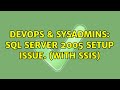 DevOps & SysAdmins: SQL server 2005 setup issue. (with SSIS)