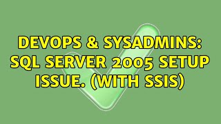 DevOps & SysAdmins: SQL server 2005 setup issue. (with SSIS)