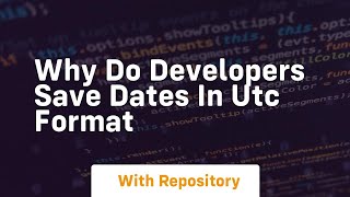 Why do developers save dates in utc format