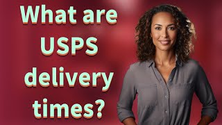 What are USPS delivery times?
