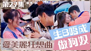 愛美麗狂想曲｜第27集加長版精華｜生B唔成做狗奴｜蕭正楠｜陳瀅