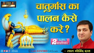 चातुर्मास का पालन कैसे करें? l Chatur Maas Special l LalGovindDas