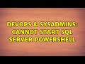 DevOps & SysAdmins: Cannot start SQL Server PowerShell (3 Solutions!!)