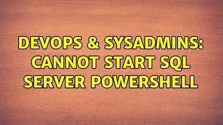 DevOps & SysAdmins: Cannot start SQL Server PowerShell (3 Solutions!!)