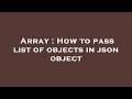 Array : How to pass list of objects in json object