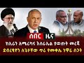 ሰበር ሰበር - ከኢራን አሜሪካና እስራኤል ያወጡት መረጃ | ደብረፂዮን ለጌታቸው ጥሪ የመቀሌ ነዋሪ ስጋት