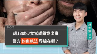 讓13歲少女當誘餌竟出事 警方釣魚執法界線在哪？ | 視在哈LAW | 施宇宸律師x LINE TODAY