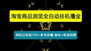 【卡密项目】最新淘宝商品浏览全自动挂机撸金项目，单机日收益100+多号多撸【挂机脚本+收益结算】