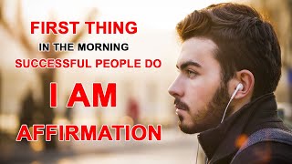 Morning Affirmations | Listen Everyday | I AM | Success | CHANGE YOUR LIFE