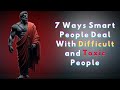 7 Ways Smart People Deal With Difficult and Toxic People