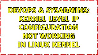 DevOps & SysAdmins: Kernel level IP configuration not working in Linux kernel (2 Solutions!!)