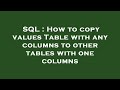 SQL : How to copy values Table with any columns to other tables with one columns