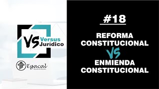 REFORMA Constitucional vs. ENMIENDA Constitucional | Versus Jurídico # 18