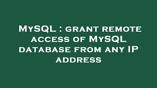 MySQL : grant remote access of MySQL database from any IP address