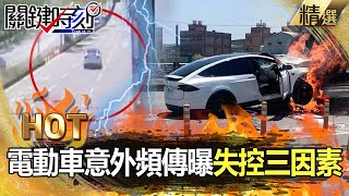 【關鍵熱話題】林志穎駕特斯拉自撞！全球電動車意外頻傳 中方曝起火.失控三因素！-劉寶傑 李正皓 黃世聰 姚惠珍