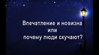 Впечатление и новизна или почему люди скучают ???