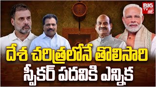 Lok Sabha Speaker Election | దేశ చరిత్రలోనే తొలిసారి స్పీకర్ పదవికి ఎన్నిక | Rahul | Modi | BIG TV