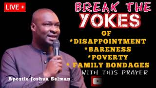 BREAK THE YOKES OF DISAPPOINTMENT... WITH THIS PRAYER by Apostle Joshua Selman
