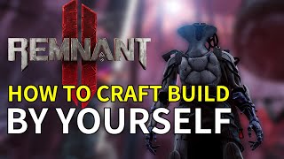 Remnant 2 INTO DEPTH - How to Craft Build BY YOURSELF?