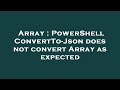 Array : PowerShell ConvertTo-Json does not convert Array as expected