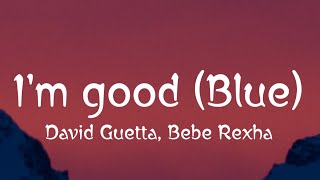 David Guetta, Bebe Rexha - I'm good (Blue) LYRICS "I'm good, yeah, I'm feelin' alright