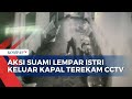 Viral Video Suami Lempar Istri Keluar Kapal, Pelaku Disebut Alami Gangguan Jiwa!