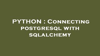 PYTHON : Connecting postgresql with sqlalchemy