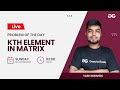 Kth Element In Matrix | Problem of the Day 30/10/21 | Siddharth Hazra
