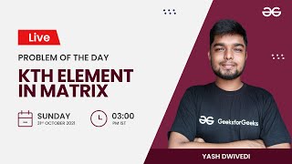 Kth Element In Matrix | Problem of the Day 30/10/21 | Siddharth Hazra