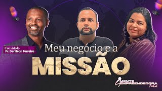 MEU NEGÓCIO É A MISSÃO I Mente Empreendedora Podcast I PR. DENILSON #9