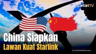 China Siapkan Perusahaan untuk Kalahkan Starlink | KONTAN News