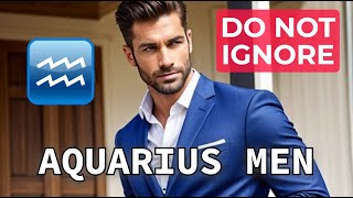 DO NOT Ignore Aquarius MEN Or This Will Happen..