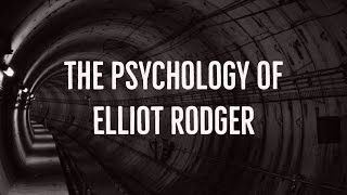 The Psychology of Elliot Rodger