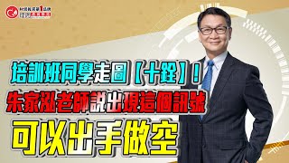 培訓班同學走圖【十銓】 朱家泓老師說出現這個訊號 可以出手做空  |  理周教育學苑 朱家泓 練功培訓班精彩片段